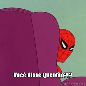  Voc� disse Quent�o?!?