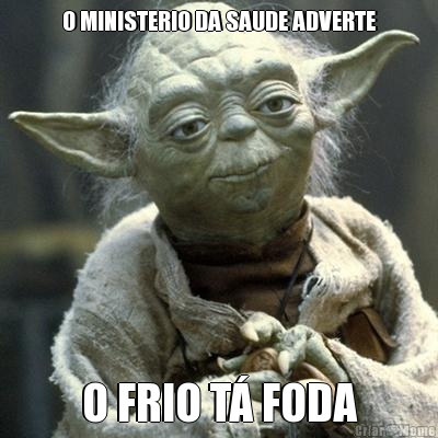 O MINISTERIO DA SAUDE ADVERTE O FRIO T� FODA