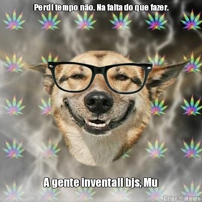 Perdi tempo n�o. Na falta do que fazer. A gente inventa!! bjs, Mu