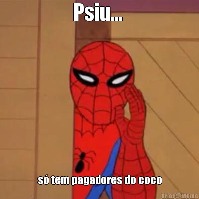 Psiu...  s� tem pagadores do coco
