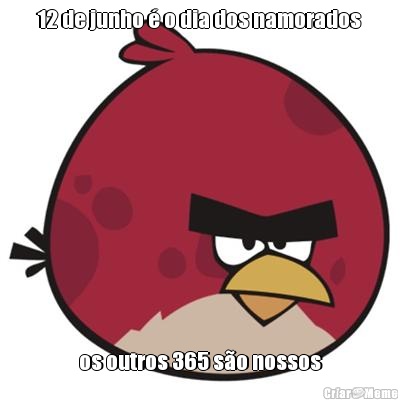 12 de junho � o dia dos namorados os outros 365 s�o nossos