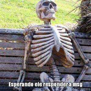  Esperando ele responder a msg