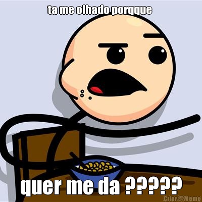 ta me olhado porqque  quer me da ?????