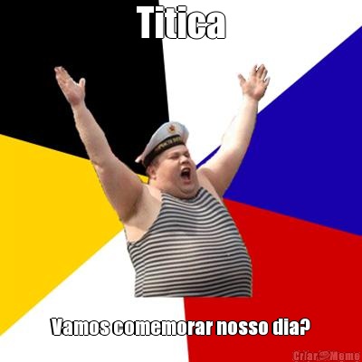 Titica Vamos comemorar nosso dia?