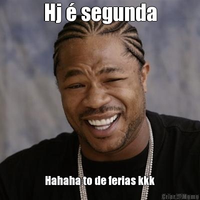 Hj � segunda Hahaha to de ferias kkk