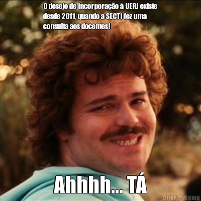 O desejo de incorpora��o � UERJ existe
desde 2011, quando a SECTI fez uma
consulta aos docentes!  Ahhhh... T�