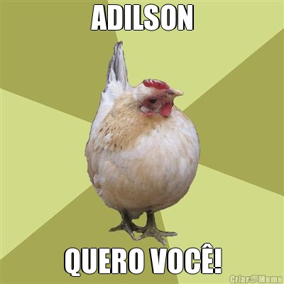 ADILSON QUERO VOC�!