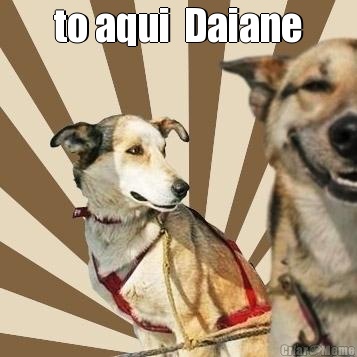 to aqui  Daiane 