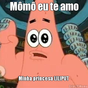 M�m� eu te amo Minha princesa LILIPUT 