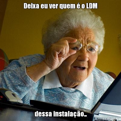 Deixa eu ver quem � o LDM dessa instala��o...
