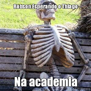 Robson Esperando o Thiago
 Na academia