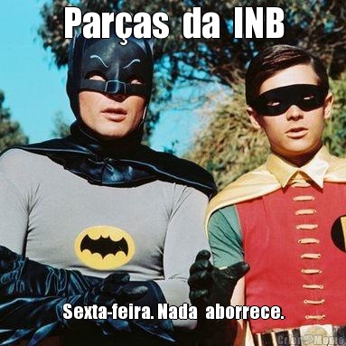 Par�as  da  INB Sexta-feira. Nada  aborrece.