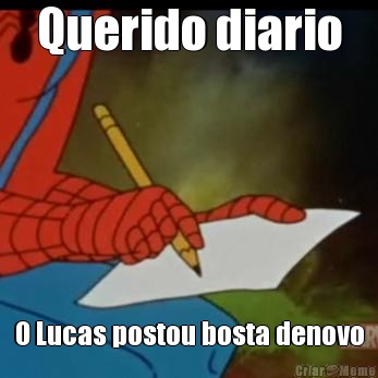 Querido diario O Lucas postou bosta denovo