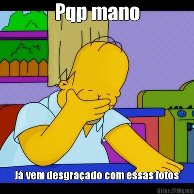Pqp mano J� vem desgra�ado com essas fotos