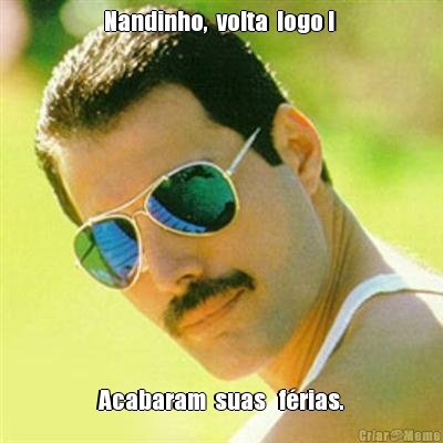 Nandinho,  volta  logo !  Acabaram  suas   f�rias.