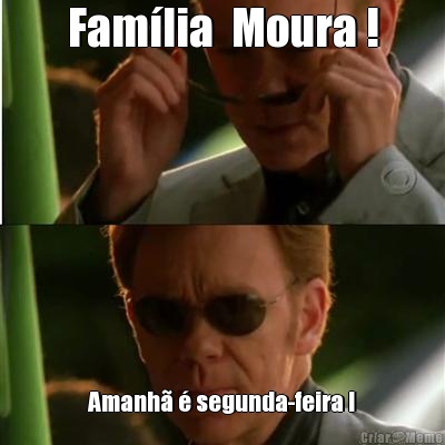Fam�lia  Moura ! Amanh� � segunda-feira !