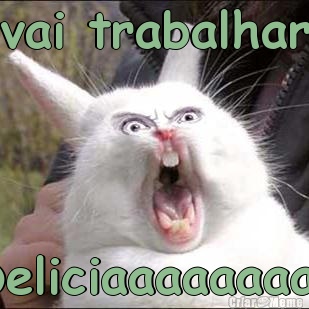 vai trabalhar Deliciaaaaaaaaa