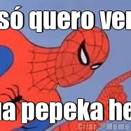 s� quero ver sua pepeka hein