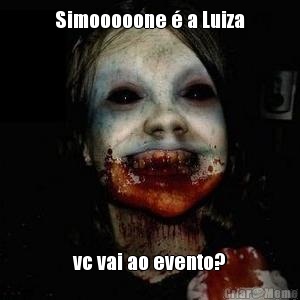 Simooooone � a Luiza vc vai ao evento?