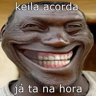 keila acorda  j� ta na hora