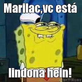 Marilac,vc est�  lindona hein! 