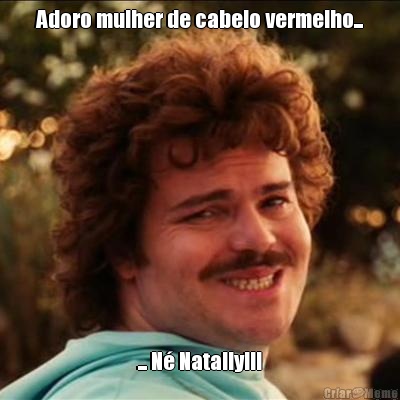 Adoro mulher de cabelo vermelho... ... N� Natally!!!
