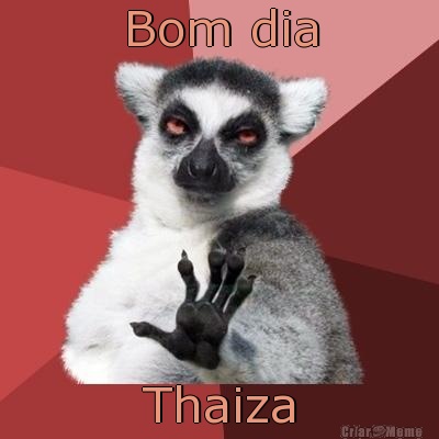 Bom dia Thaiza