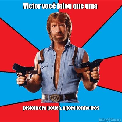 Victor voc� falou que uma  pistola era pouca, agora tenho tres