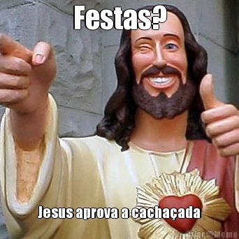 Festas? Jesus aprova a cacha�ada