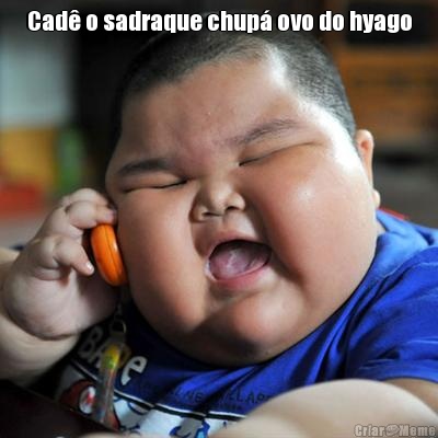 Cad� o sadraque chup� ovo do hyago 