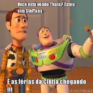 Voc� est� vendo Thais? Estou
sim Steffany � as f�rias da Cintia chegando
!!!