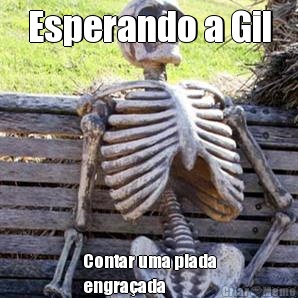 Esperando a Gil Contar uma piada
engra�ada