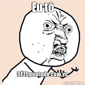 Eu t� D�ZOpontado com vc