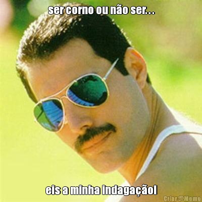 ser corno ou n�o ser. . . eis a minha indaga��o!