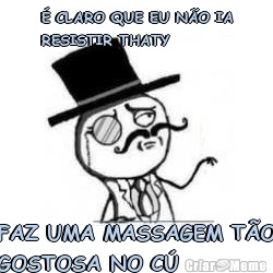 � CLARO QUE EU N�O IA
RESISTIR THATY FAZ UMA MASSAGEM T�O
GOSTOSA NO C�