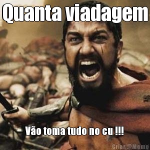 Quanta viadagem V�o toma tudo no cu !!!