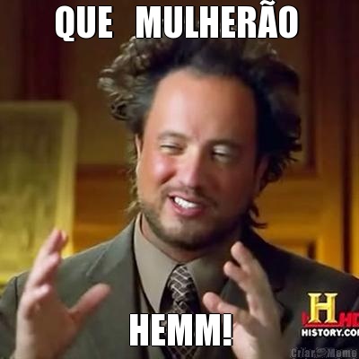 QUE   MULHER�O  HEMM!
