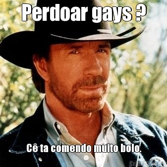 Perdoar gays ? C� ta comendo muito bolo.