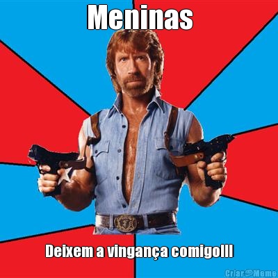 Meninas Deixem a vingan�a comigo!!!