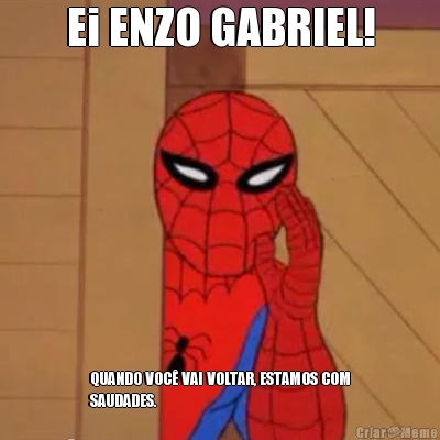 Ei ENZO GABRIEL! QUANDO VOC� VAI VOLTAR, ESTAMOS COM
SAUDADES.