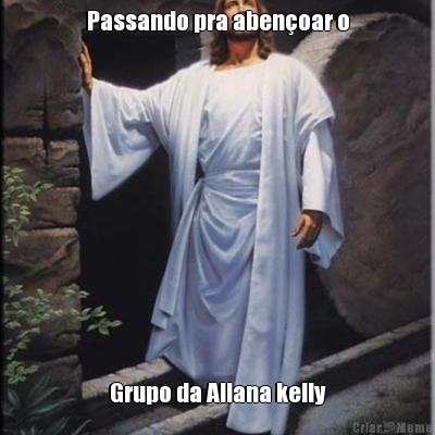 Passando pra aben�oar o Grupo da Allana kelly