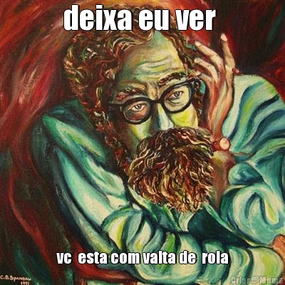 deixa eu ver  vc  esta com valta de  rola
