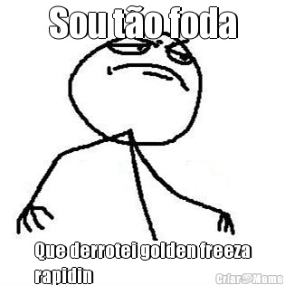 Sou t�o foda Que derrotei golden freeza
rapidin