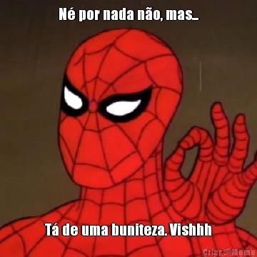 N� por nada n�o, mas... T� de uma buniteza. Vishhh