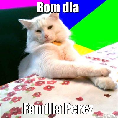 Bom dia  Fam�lia Perez 