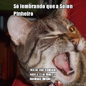 S� lembrando que a Solon
Pinheiro Fica no Jose Bonif�cio,
entre a 13 de Maio e a
Domingos Ol�mpio.