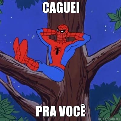 CAGUEI PRA VOC�