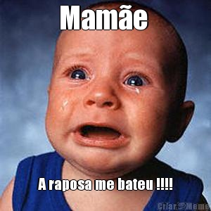 Mam�e  A raposa me bateu !!!!