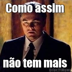 Como assim  n�o tem mais 