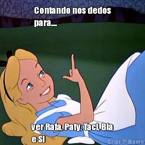 Contando nos dedos
para.... ver Rafa, Paty, Taci, Bia
e Si
